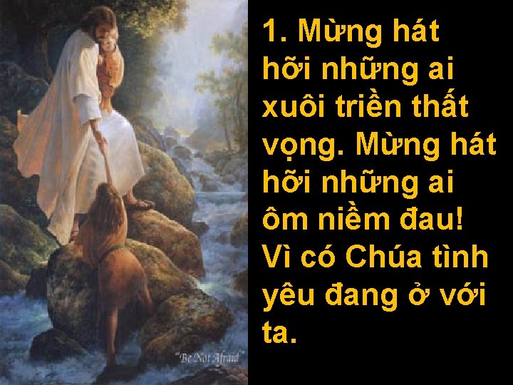 1. Mừng hát hỡi những ai xuôi triền thất vọng. Mừng hát hỡi những