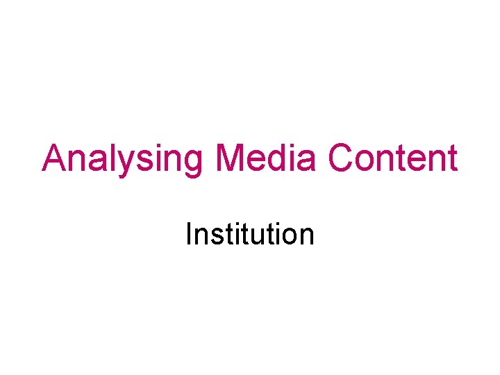 Analysing Media Content Institution 
