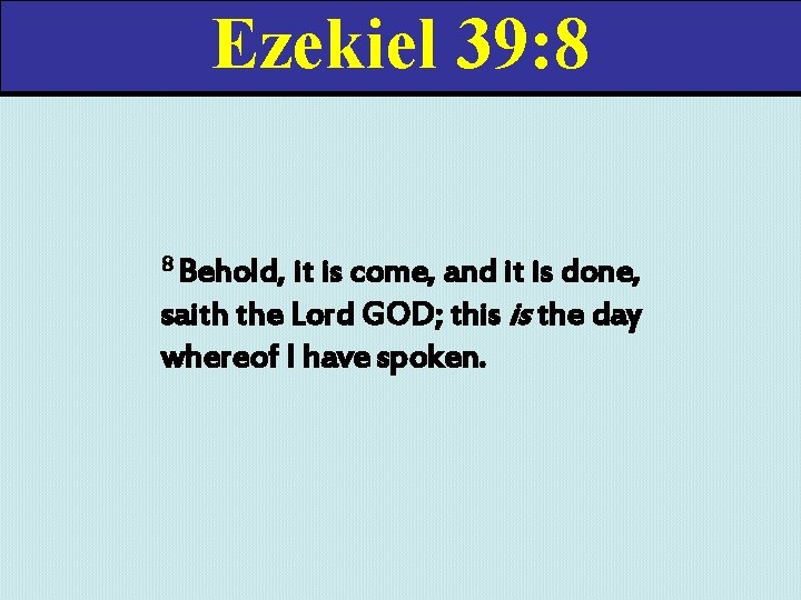 Ezekiel 39: 8 8 Behold, it is come, and it is done, saith the