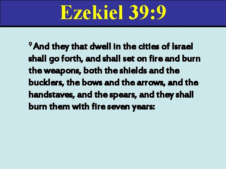 Ezekiel 39: 9 9 And they that dwell in the cities of Israel shall