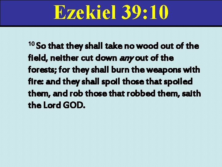 Ezekiel 39: 10 10 So that they shall take no wood out of the