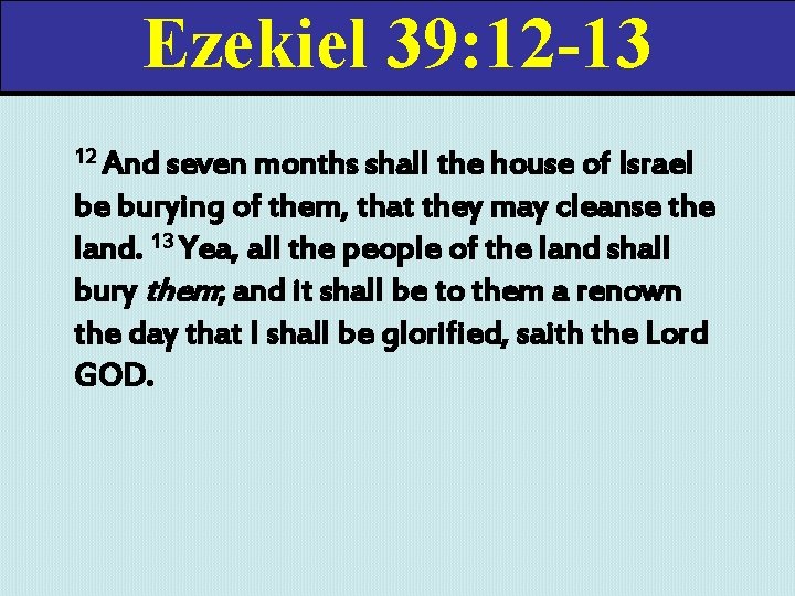 Ezekiel 39: 12 -13 12 And seven months shall the house of Israel be