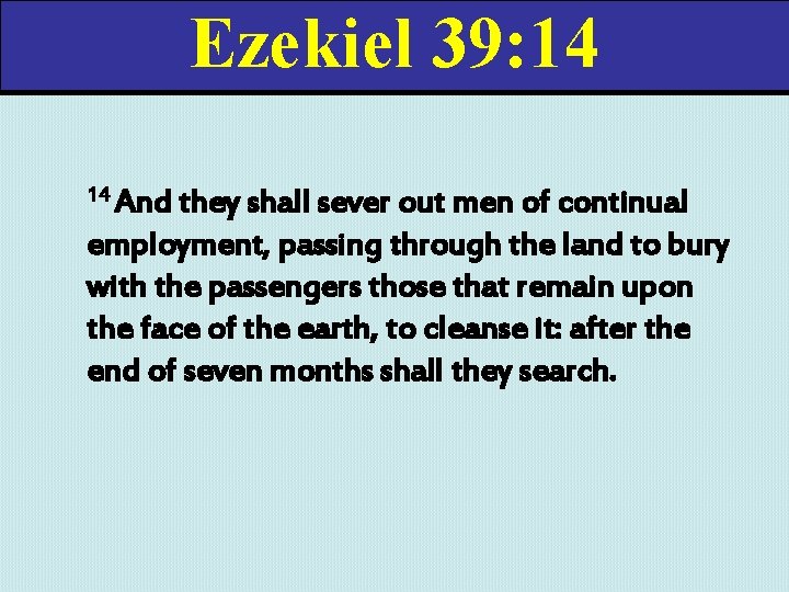 Ezekiel 39: 14 14 And they shall sever out men of continual employment, passing