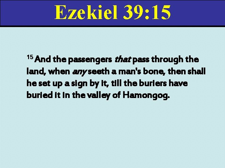 Ezekiel 39: 15 the passengers that pass through the land, when any seeth a