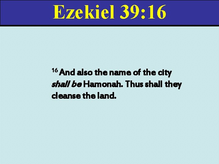 Ezekiel 39: 16 16 And also the name of the city shall be Hamonah.