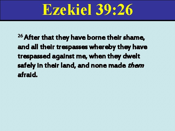 Ezekiel 39: 26 26 After that they have borne their shame, and all their