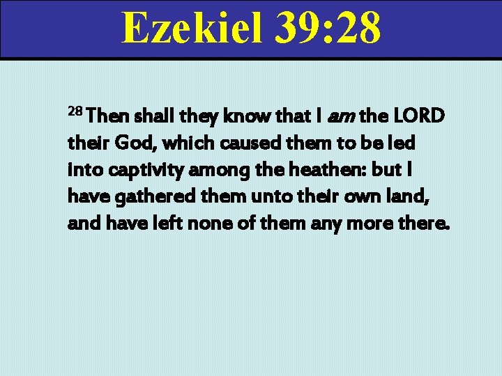 Ezekiel 39: 28 shall they know that I am the LORD their God, which