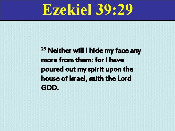 Ezekiel 39: 29 29 Neither will I hide my face any more from them: