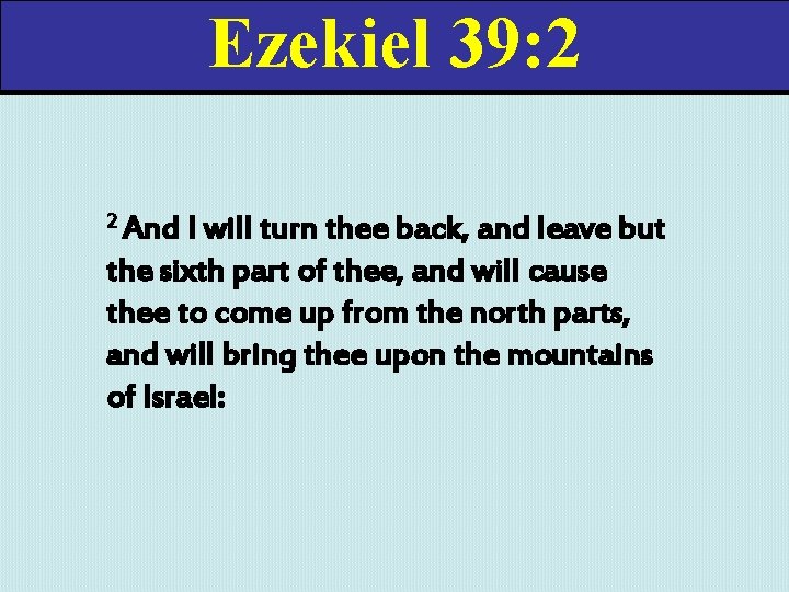 Ezekiel 39: 2 2 And I will turn thee back, and leave but the