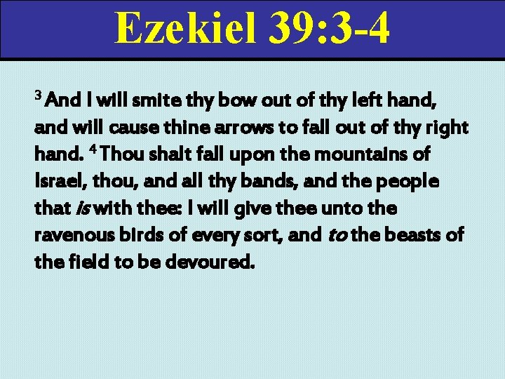 Ezekiel 39: 3 -4 3 And I will smite thy bow out of thy