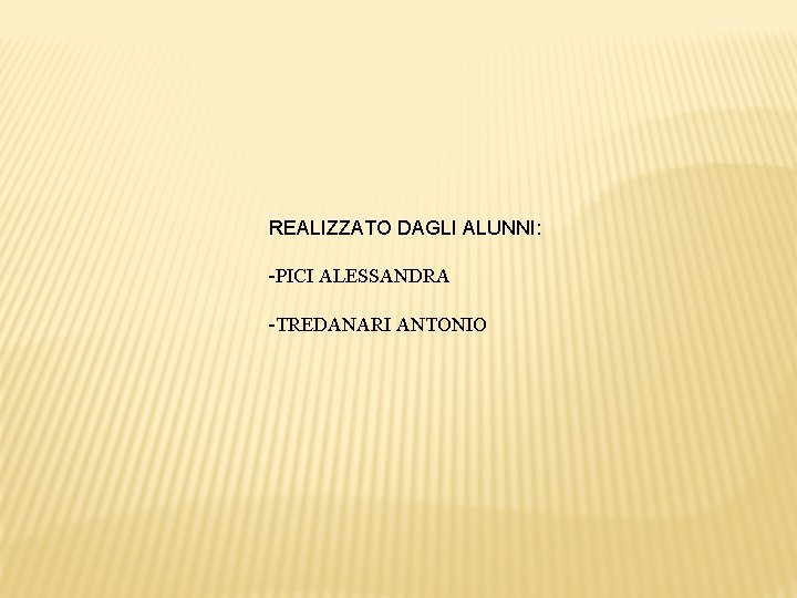 REALIZZATO DAGLI ALUNNI: -PICI ALESSANDRA -TREDANARI ANTONIO 