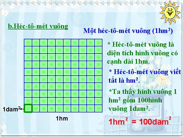 b. Héc-tô-mét vuông Một héc-tô-mét vuông (1 hm 2) * Héc-tô-mét vuông là diện b. Héc-tô-mét vuông Một héc-tô-mét vuông (1 hm 2) * Héc-tô-mét vuông là diện