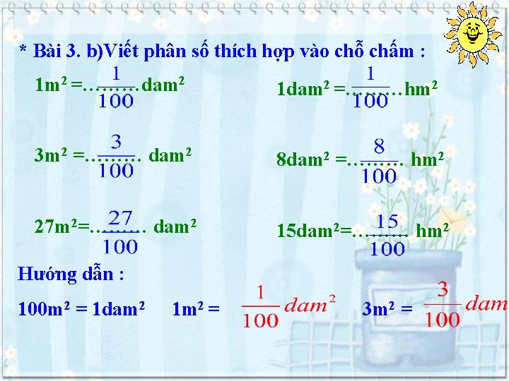 * Bài 3. b)Viết phân số thích hợp vào chỗ chấm : 1 m * Bài 3. b)Viết phân số thích hợp vào chỗ chấm : 1 m
