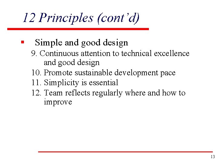 12 Principles (cont’d) § Simple and good design 9. Continuous attention to technical excellence