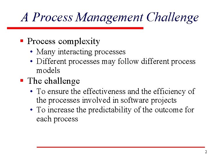 A Process Management Challenge § Process complexity • Many interacting processes • Different processes