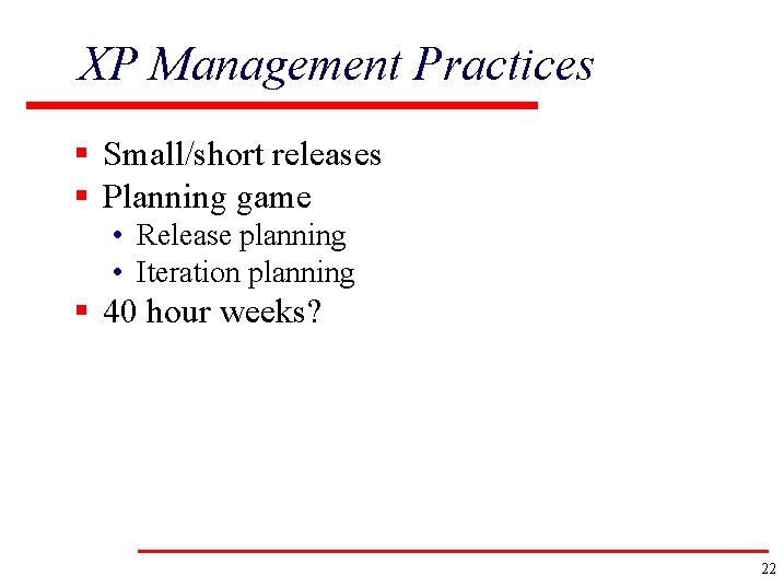 XP Management Practices § Small/short releases § Planning game • Release planning • Iteration