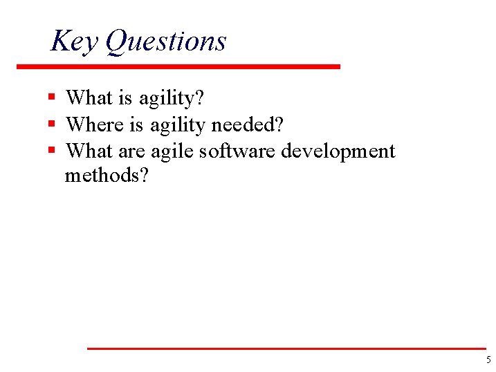 Key Questions § What is agility? § Where is agility needed? § What are
