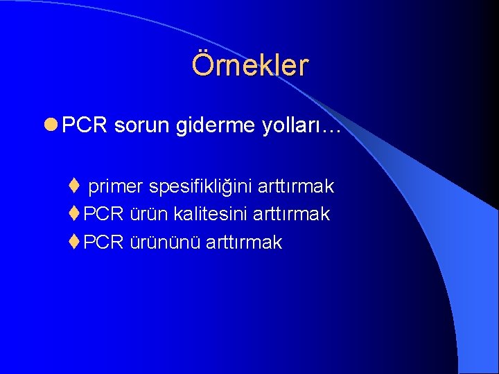 Örnekler l PCR sorun giderme yolları… t primer spesifikliğini arttırmak t PCR ürün kalitesini