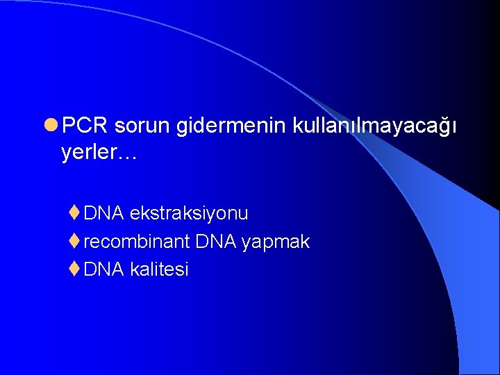 l PCR sorun gidermenin kullanılmayacağı yerler… t DNA ekstraksiyonu t recombinant DNA yapmak t