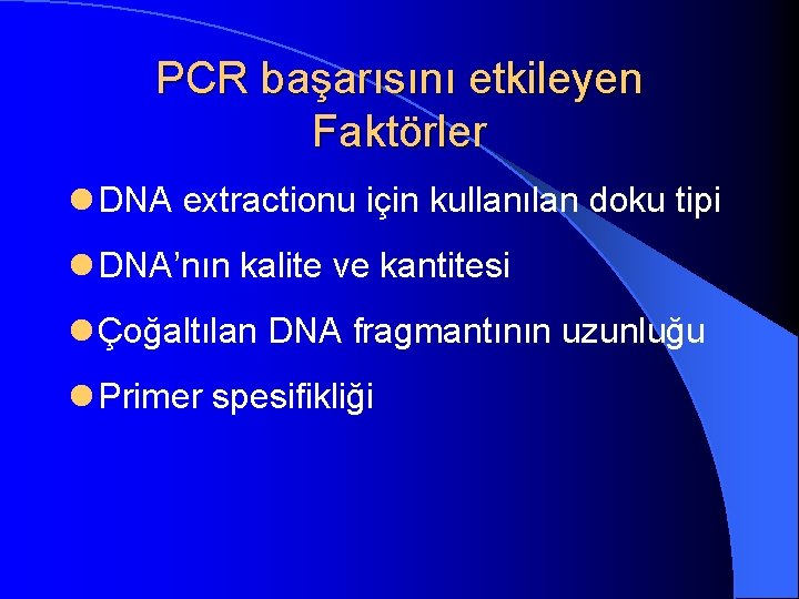 PCR başarısını etkileyen Faktörler l DNA extractionu için kullanılan doku tipi l DNA’nın kalite