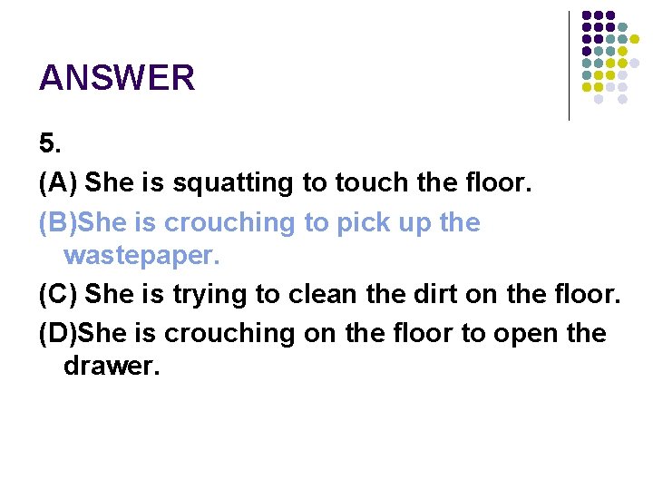 ANSWER 5. (A) She is squatting to touch the floor. (B)She is crouching to