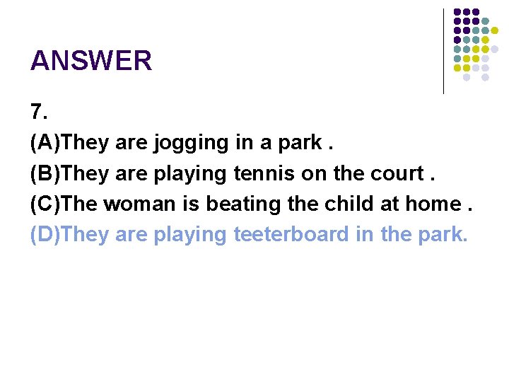 ANSWER 7. (A)They are jogging in a park. (B)They are playing tennis on the