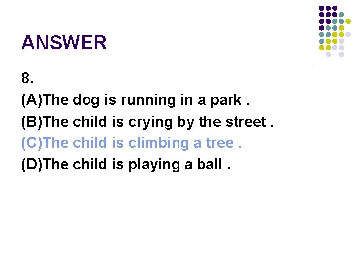 ANSWER 8. (A)The dog is running in a park. (B)The child is crying by