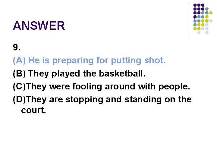 ANSWER 9. (A) He is preparing for putting shot. (B) They played the basketball.