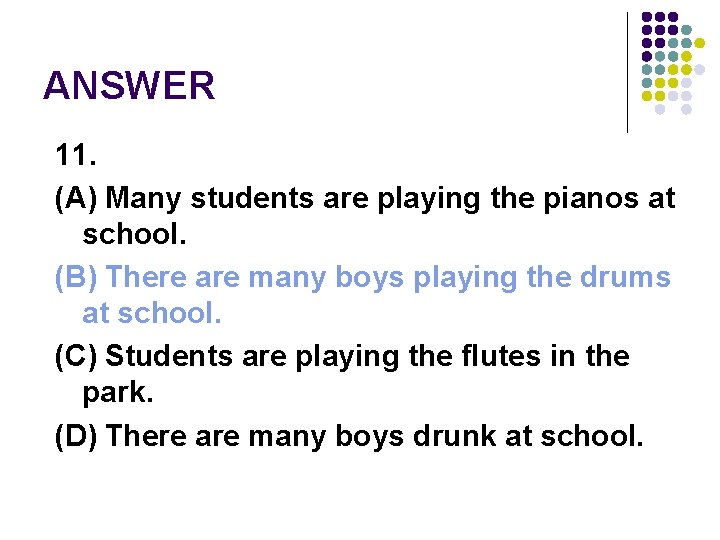 ANSWER 11. (A) Many students are playing the pianos at school. (B) There are