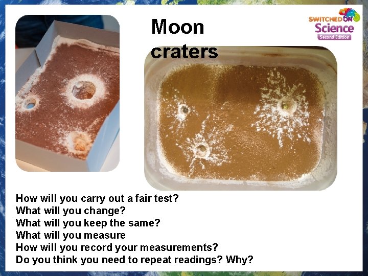 Moon craters How will you carry out a fair test? What will you change?