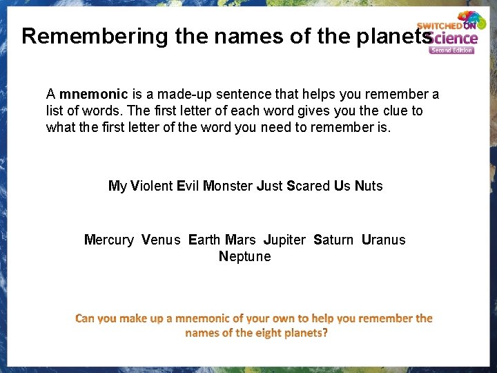 Remembering the names of the planets A mnemonic is a made-up sentence that helps