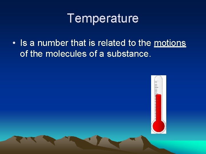 Temperature • Is a number that is related to the motions of the molecules
