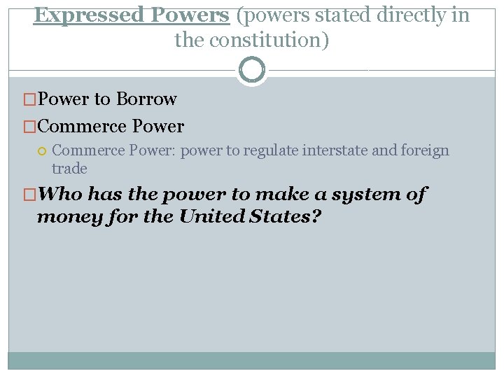 Expressed Powers (powers stated directly in the constitution) �Power to Borrow �Commerce Power Commerce