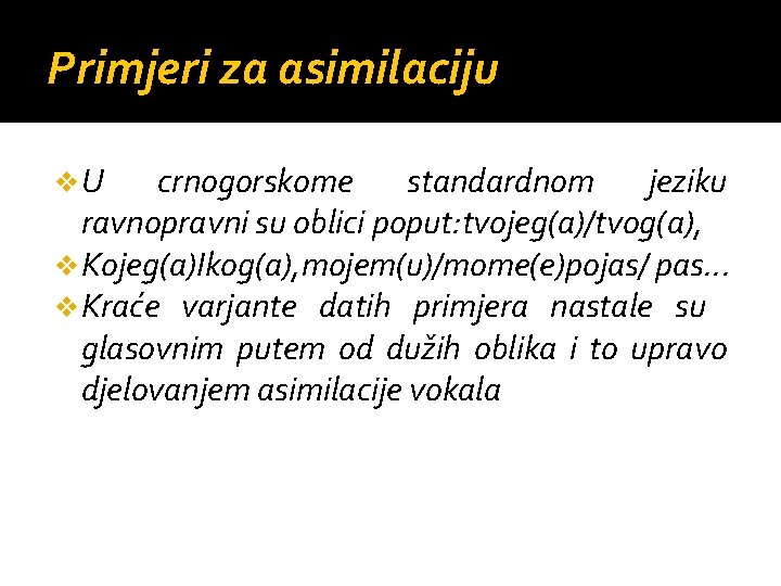 Primjeri za asimilaciju v. U crnogorskome standardnom jeziku ravnopravni su oblici poput: tvojeg(a)/tvog(a), v
