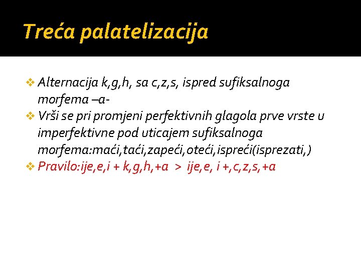 Treća palatelizacija v Alternacija k, g, h, sa c, z, s, ispred sufiksalnoga morfema