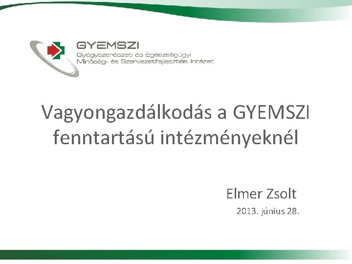 Vagyongazdálkodás a GYEMSZI fenntartású intézményeknél Elmer Zsolt 2013. június 28. 