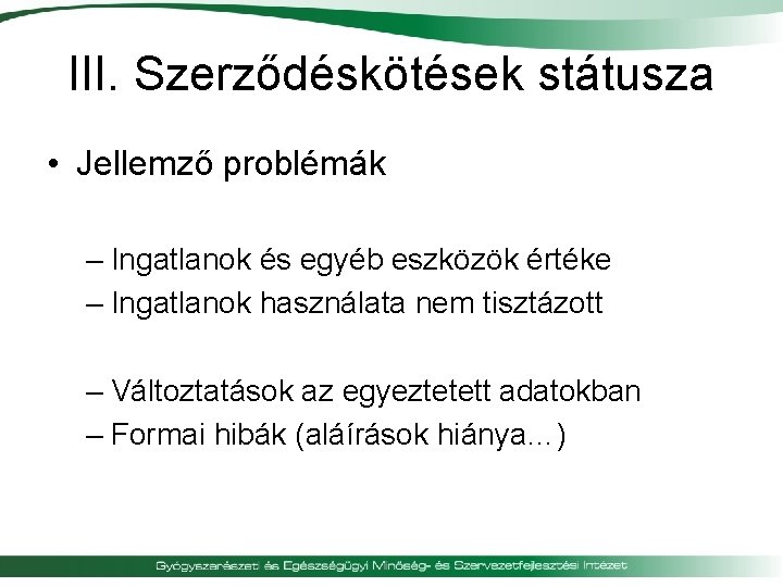 III. Szerződéskötések státusza • Jellemző problémák – Ingatlanok és egyéb eszközök értéke – Ingatlanok