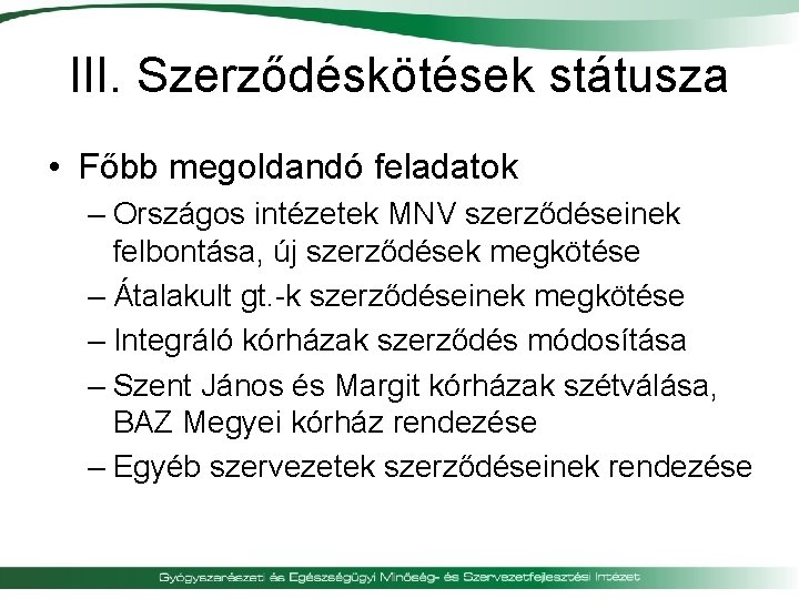 III. Szerződéskötések státusza • Főbb megoldandó feladatok – Országos intézetek MNV szerződéseinek felbontása, új