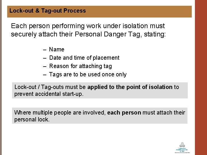 Lock-out & Tag-out Process Each person performing work under isolation must securely attach their