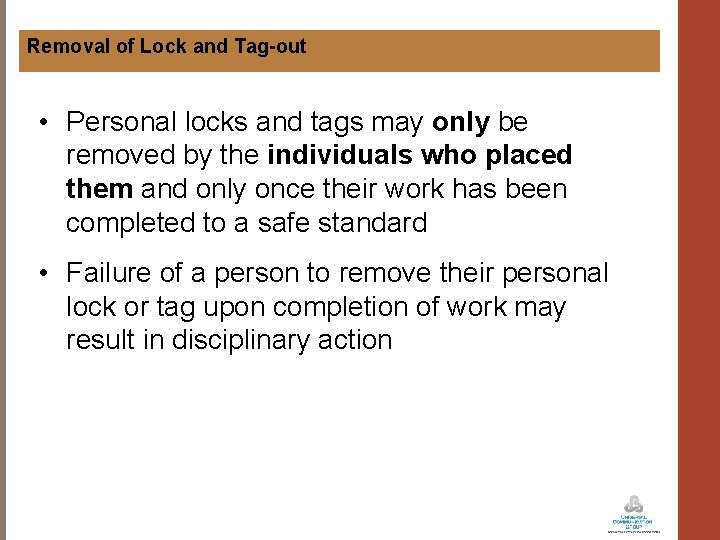 Removal of Lock and Tag-out • Personal locks and tags may only be removed