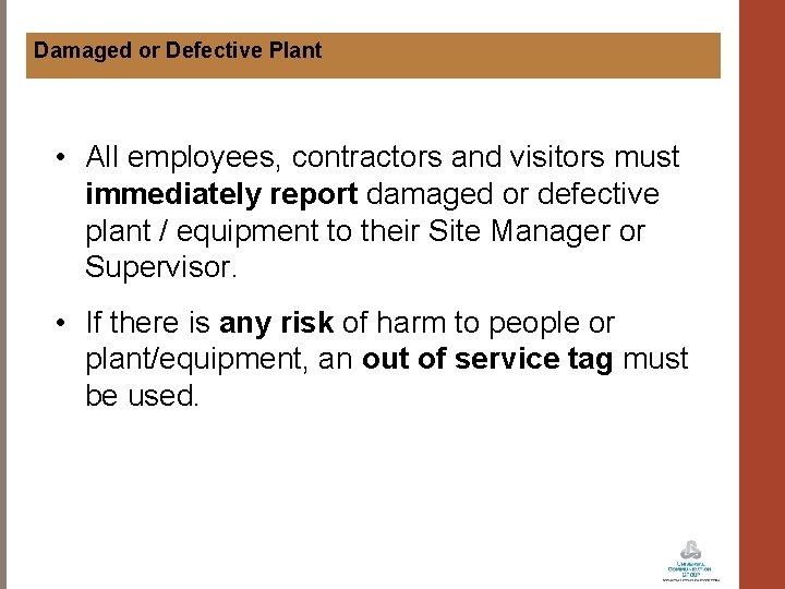 Damaged or Defective Plant • All employees, contractors and visitors must immediately report damaged
