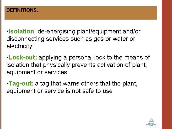 DEFINITIONS. • Isolation: de-energising plant/equipment and/or disconnecting services such as gas or water or