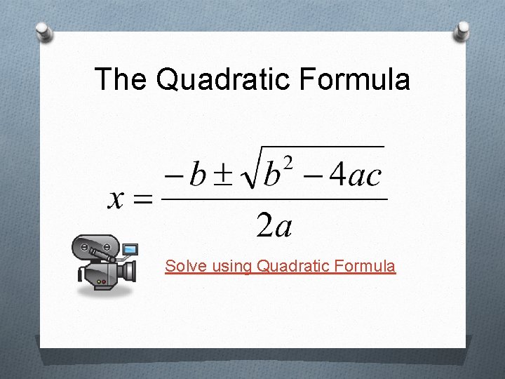 The Quadratic Formula Solve using Quadratic Formula 