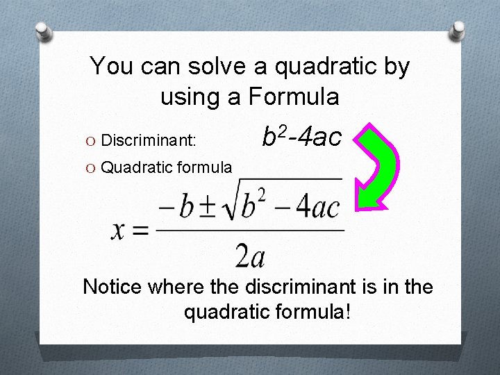 You can solve a quadratic by using a Formula O Discriminant: b 2 -4