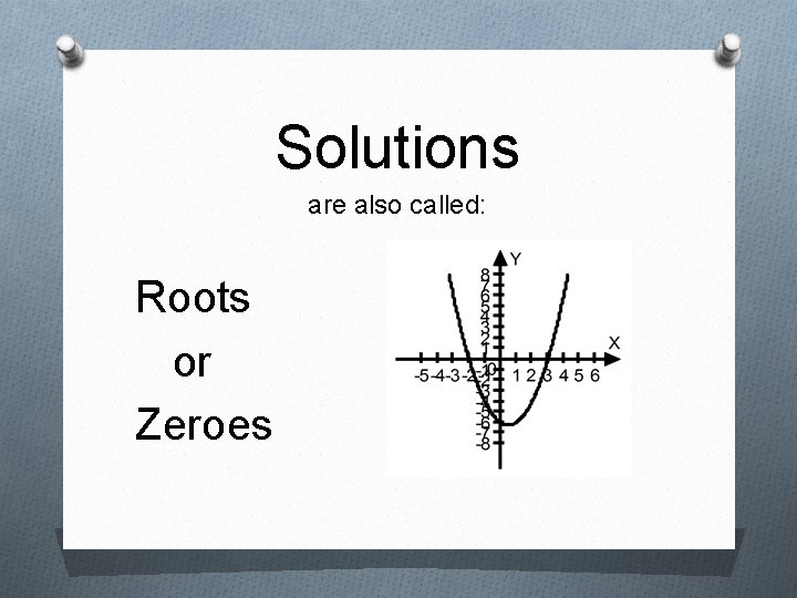 Solutions are also called: Roots or Zeroes 