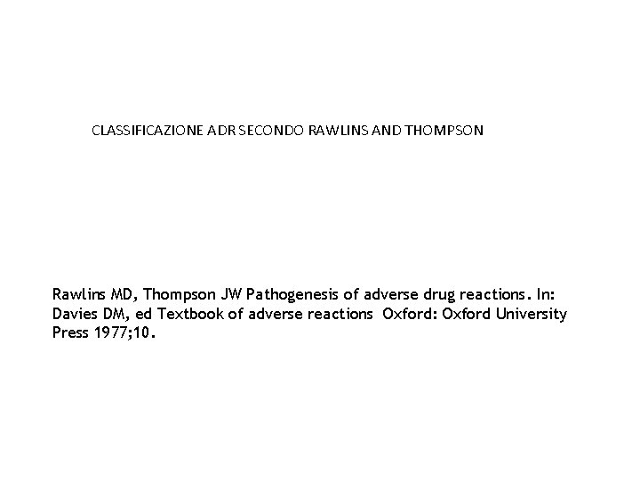 CLASSIFICAZIONE ADR SECONDO RAWLINS AND THOMPSON Rawlins MD, Thompson JW Pathogenesis of adverse drug
