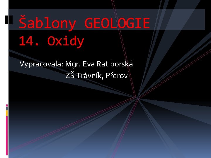 Šablony GEOLOGIE 14. Oxidy Vypracovala: Mgr. Eva Ratiborská ZŠ Trávník, Přerov 