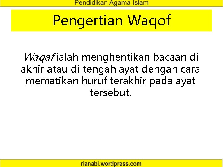 Pengertian Waqof Waqaf ialah menghentikan bacaan di akhir atau di tengah ayat dengan cara