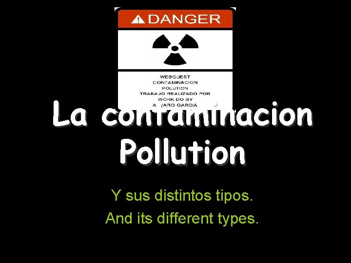 La contaminacion Pollution Y sus distintos tipos. And its different types. 