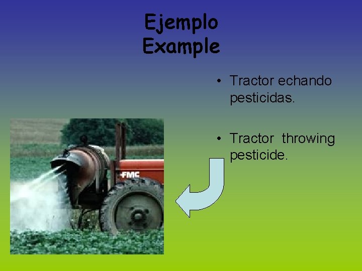 Ejemplo Example • Tractor echando pesticidas. • Tractor throwing pesticide. 